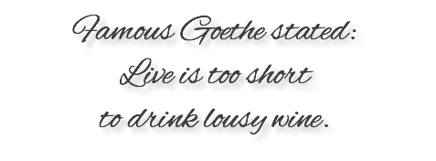 Famous Goethe stated: Live is too short to drink lousy wine.